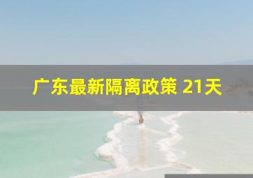 广东最新隔离政策 21天